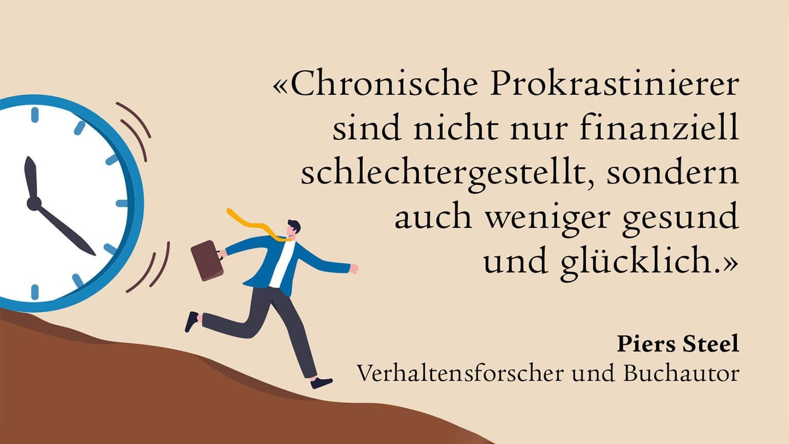 "Chronische Prokrastinierer sind nicht nur finanziell schlechtergestellt, sondern auch weniger gesund und glücklich." - Piers Steel, Verhaltensforscher und Buchautor